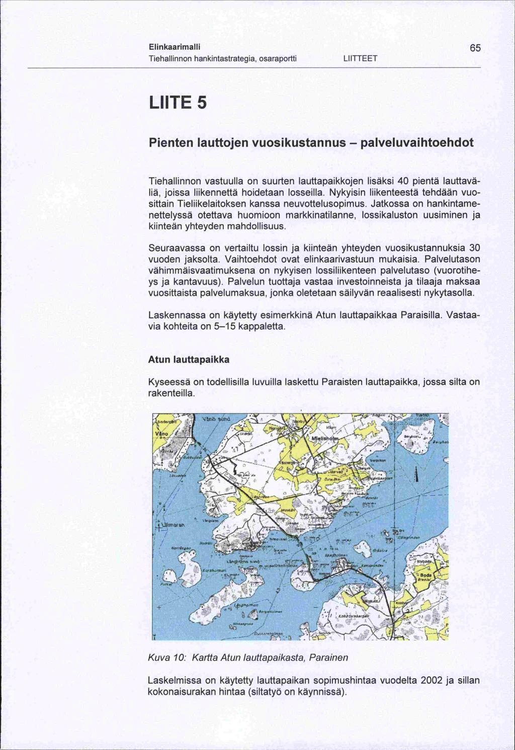 vuoden Elinkaarimalli 65 LIITTEET LUTE 5 Pienten lauttojen vuosikustannus - palveluvaihtoehdot Tiehallinnon vastuulla on suurten lauttapaikkojen lisäksi 40 pientä lauttaväliä, joissa liikennettä