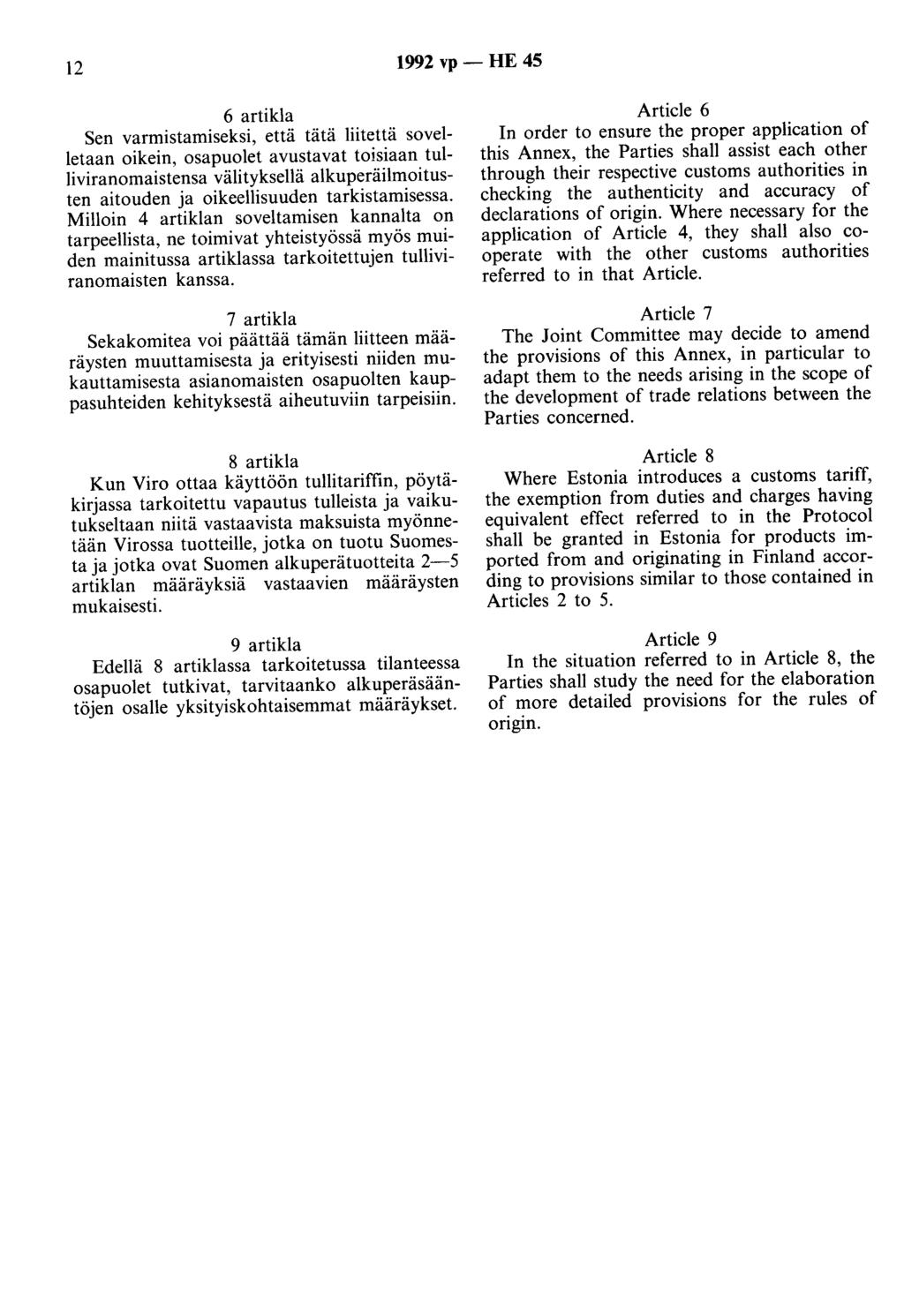 12 1992 vp - HE 45 6 artikla Sen varmistamiseksi, että tätä liitettä sovelletaan oikein, osapuolet avustavat toisiaan tulliviranomaistensa välityksellä alkuperäilmoitusten aitouden ja oikeellisuuden