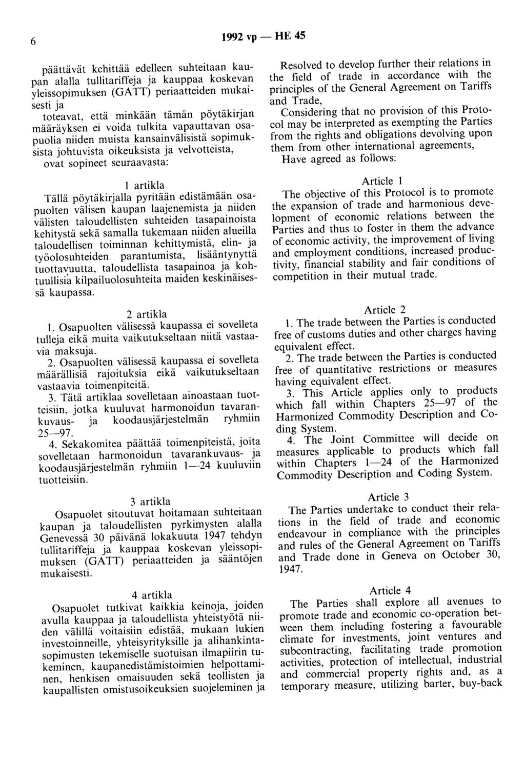 6 1992 vp - HE 45 päättävät kehittää edelleen suhteitaan kaupan alalla tullitariffeja ja kauppaa koskevan yleissopimuksen (GATT) periaatteiden mukaisesti ja toteavat, että minkään tämän pöytäkirjan