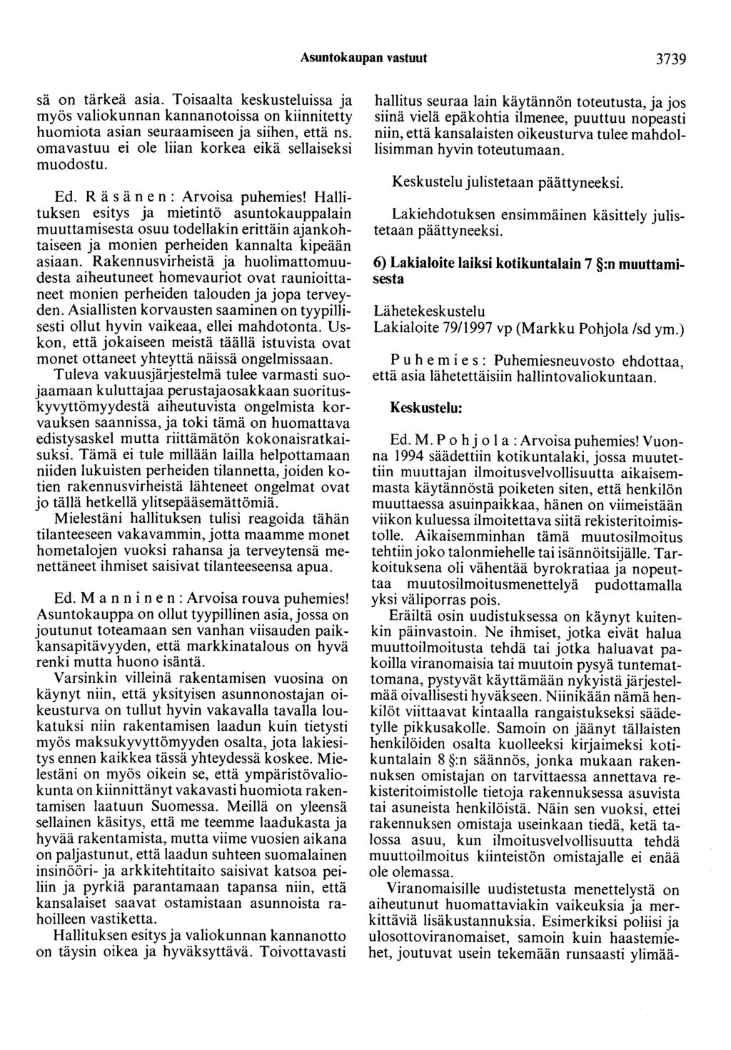 Asuntokaupan vastuut 3739 sä on tärkeä asia. Toisaalta keskusteluissa ja myös valiokunnan kannanotoissa on kiinnitetty huomiota asian seuraamiseen ja siihen, että ns.