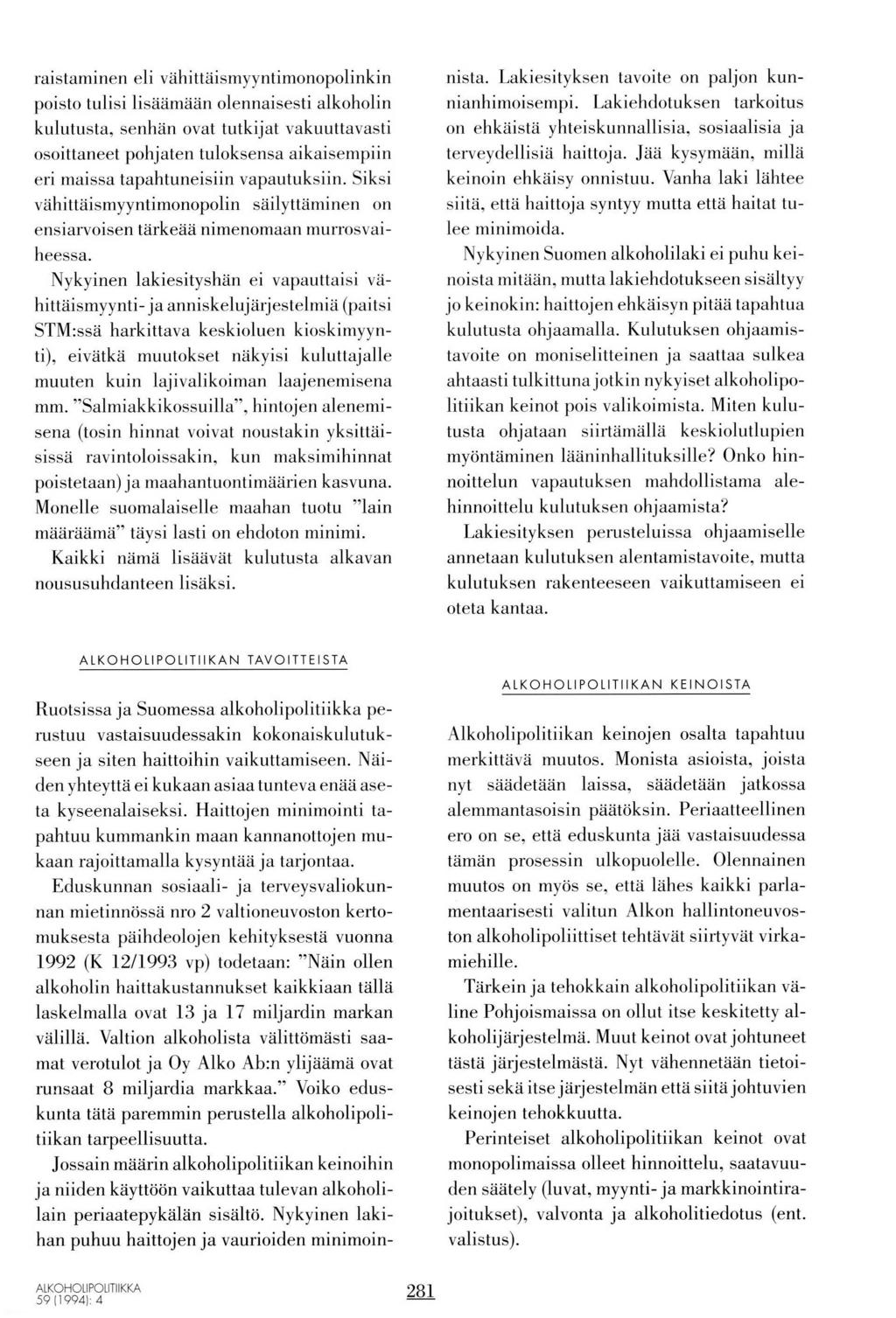 raistaminen eli vähittaismyyntimonopolinkin poisto tulisi Iisäämään olennaisesti alkoholin kulutusta, senhän ovat tutkijat vakuuttavasti osoittaneet pohjaten tuloksensa aikaisempiin eri maissa