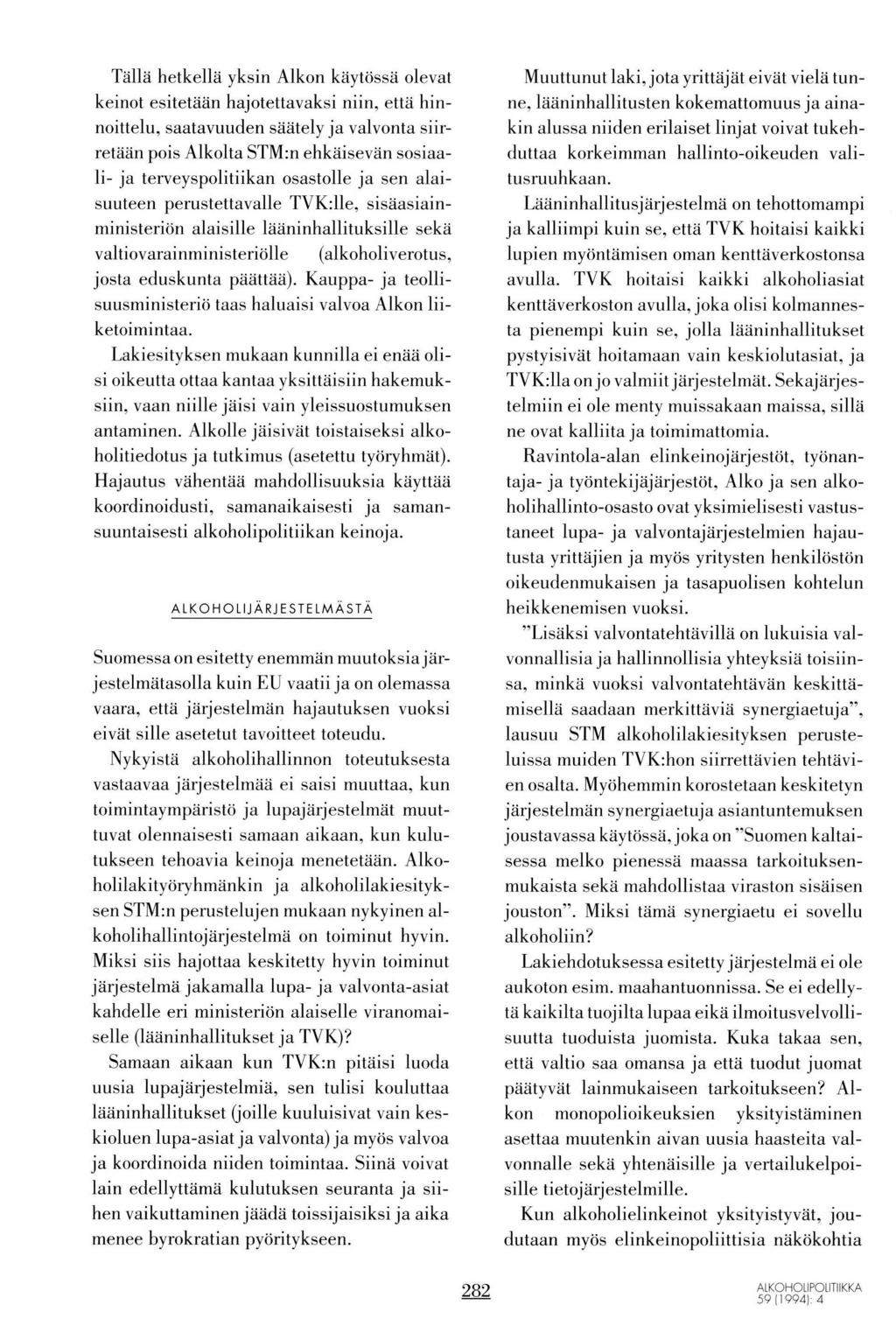 Talla hetkellä yksin Alkon kayttissä olevat keinot esitetään hajotettavaksi niin, että hinnoittelu, saatavuuden säätely ja valvonta siirretään pois Alkolta STM:n ehkäisevän sosiaali- ja
