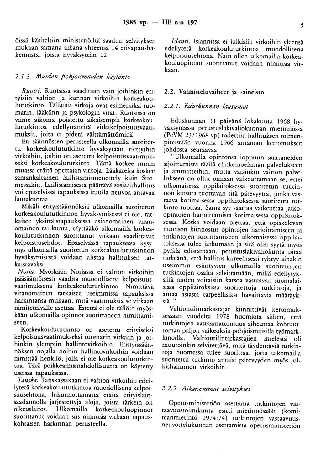 1985 vp. - HE n:o 197 3 öissä käsiteltiin ministeriöiltä saadun selvityksen mukaan samana aikana yhteensä 14 erivapaushakemusta, joista hyväksyttiin 12. 2.1.3. Muiden Pohjoismaiden käytäntö Ruotsi.