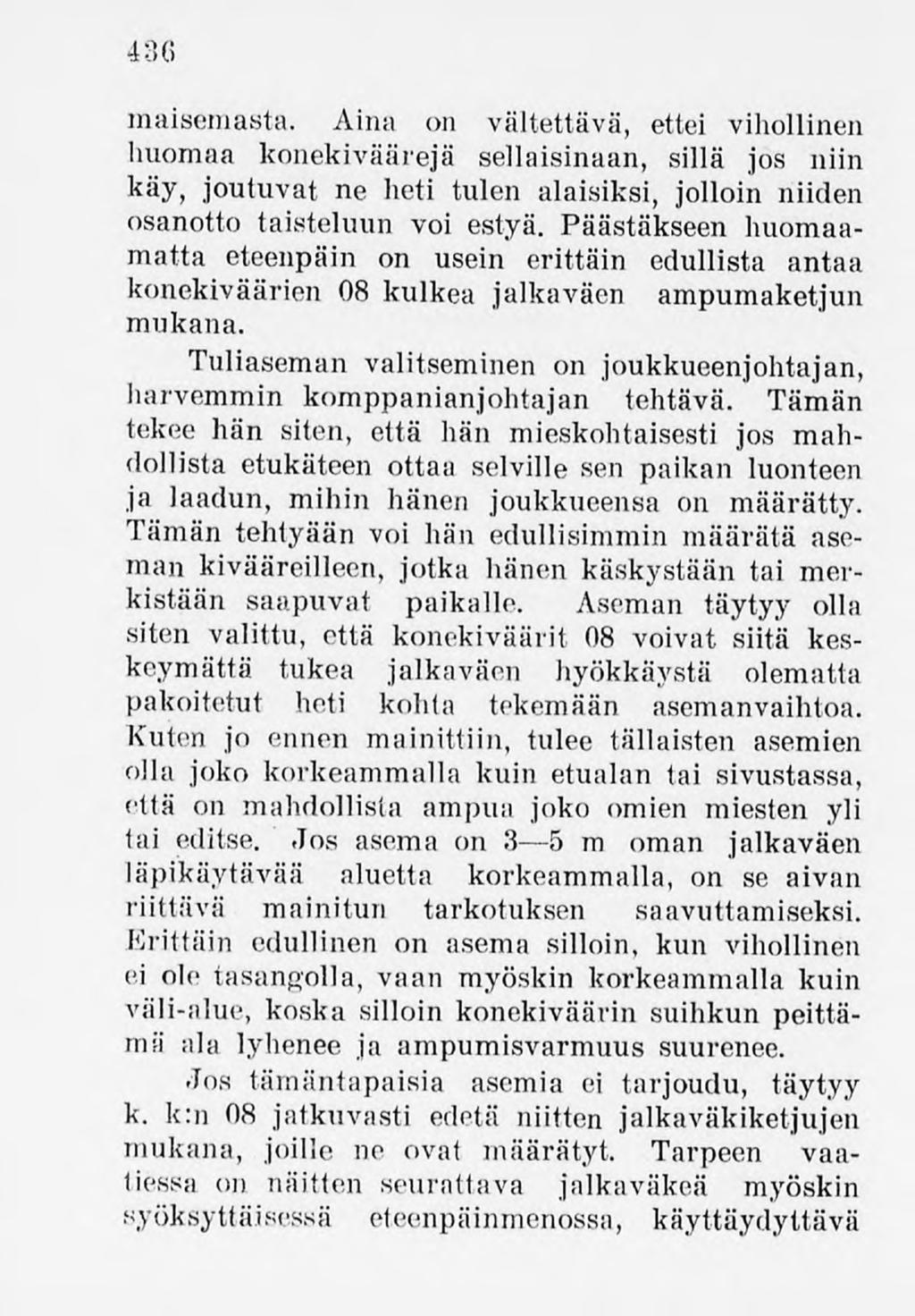 436 maisemasta. Aina on vältettävä, ettei vihollinen huomaa konekiväärejä sellaisinaan, sillä jos niin käy, joutuvat ne heti tulen alaisiksi, jolloin niiden osanotto taisteluun voi estyä.