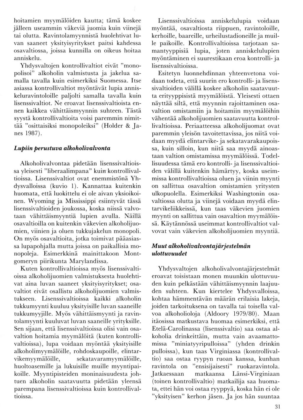 hoitamien myymälöiden kautta; tämä koskee jälleen useammin väkeviä juomia kuin viinejä tai olutta.