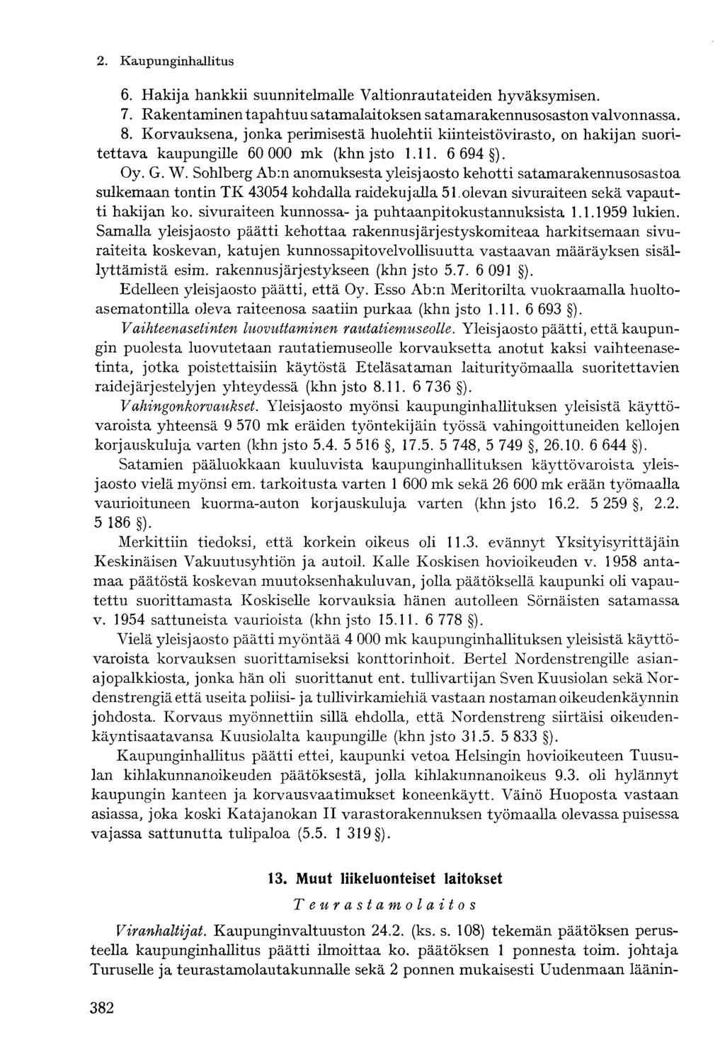 6. Hakija hankkii suunnitelmalle Valtionrautateiden hyväksymisen. 7. Rakentaminen tapahtuu satamalaitoksen satamarakennusosaston valvonnassa. 8.