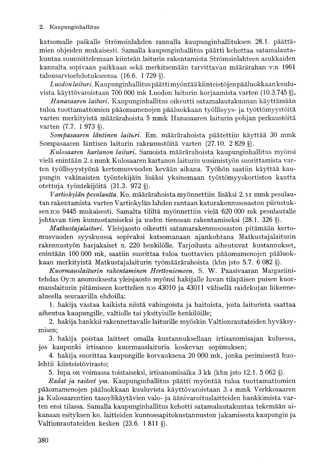 2. Kaupunginhallituskatsomalle paikalle Strömsinlahden rannalla kaupunginhallituksen 28.1. päättämien ohjeiden mukaisesti.