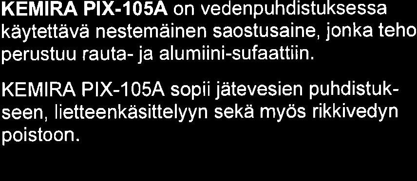 LIITE 4/1 Wherewater rneets chernlstry TM Tu site - 01Ä2CI15 Ferri-Al u m ii n i-sulfaatti KEMIRA PIX-1054 on vedenpuhdistuksessa käytettävä nestemäinen saostusaine, jonka teho perustuu rauta- ja