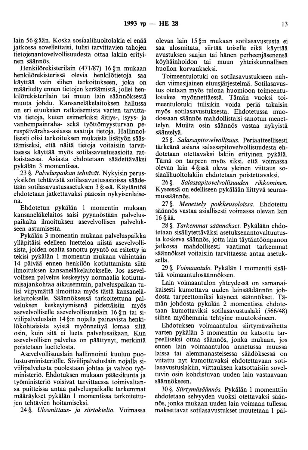 1993 vp - HE 28 13 lain 56 :ään. Koska sosiaalihuoltolakia ei enää jatkossa sovellettaisi, tulisi tarvittavien tahojen tietojenantovelvollisuudesta ottaa lakiin erityinen säännös.