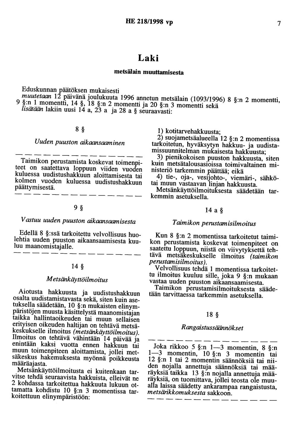 HE 218/1998 vp 7 Laki metsälain muuttamisesta Eduskunnan päätöksen mukaisesti muutetaan 12 päivänä joulukuuta 1996 annetun metsälain (109311996) 8 :n 2 momentti, 9 :n 1 momentti, 14, 18 :n 2 momentti