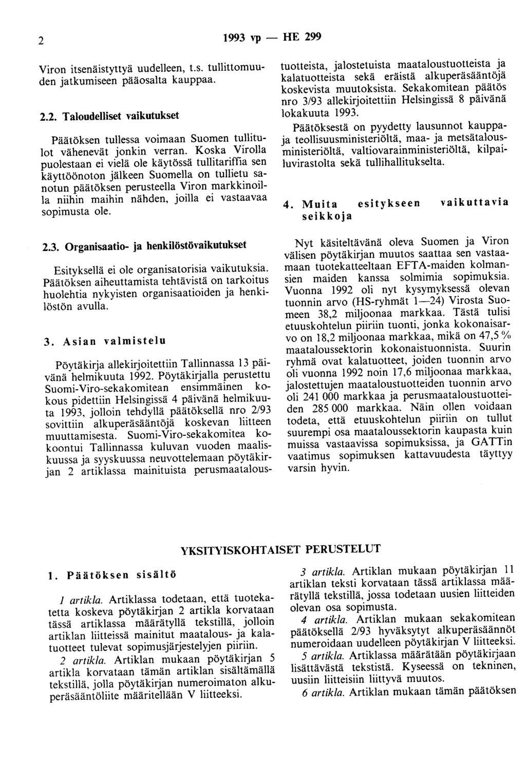 2 1993 Yp- HE 299 Viron itsenäistyttyä uudelleen, t.s. tullittomuuden jatkumiseen pääosalta kauppaa. 2.2. Taloudelliset Yaikutukset Päätöksen tullessa voimaan Suomen tullitulot vähenevät jonkin verran.