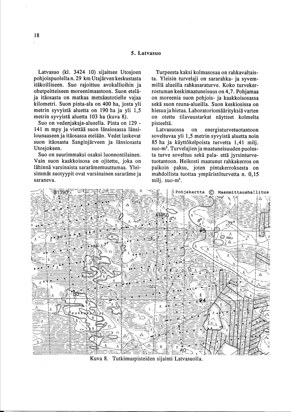 1 8 5. Latvasuo Latvasuo (kl. 3424 10) sijaitsee Utosjoen pohjoispuolella n. 29 km Utajärven keskustasta itäkoilliseen. Suo rajoittuu avokallioihin ja ohutpeitteiseen moreenimaastoon.