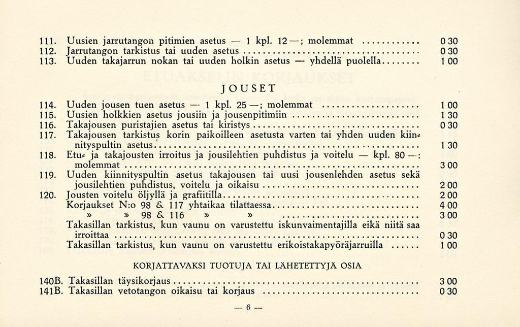 1 1 6 yhdellä kpl. 111. Uusien jarrutangon pitimien asetus kpl. 12 ; molemmat 030 112. Jarrutangon tarkistus tai uuden asetus 0 30 113.