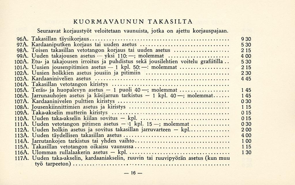 yksi 1 1 kpl kpl il 1 kpl 5 KUORMAVAUNUN TAKASILTA Seuraavat korjaustyöt veloitetaan vaunuista, jotka on ajettu korjauspajaan. 96A. Takasillan täysikorjaus 9 30 97A.