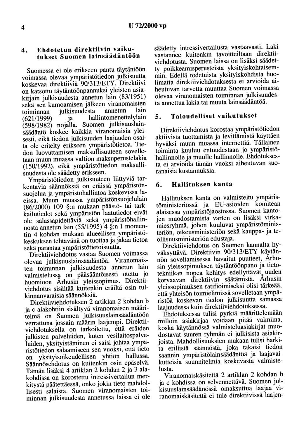 4 U 72/2000vp 4. Ehdotetun direktiivin vaikutukset Suomen lainsäädäntöön Suomessa ei ole erikseen pantu täytäntöön voimassa olevaa ympäristötiedon julkisuutta koskevaa direktiiviä 90/313/ETY.