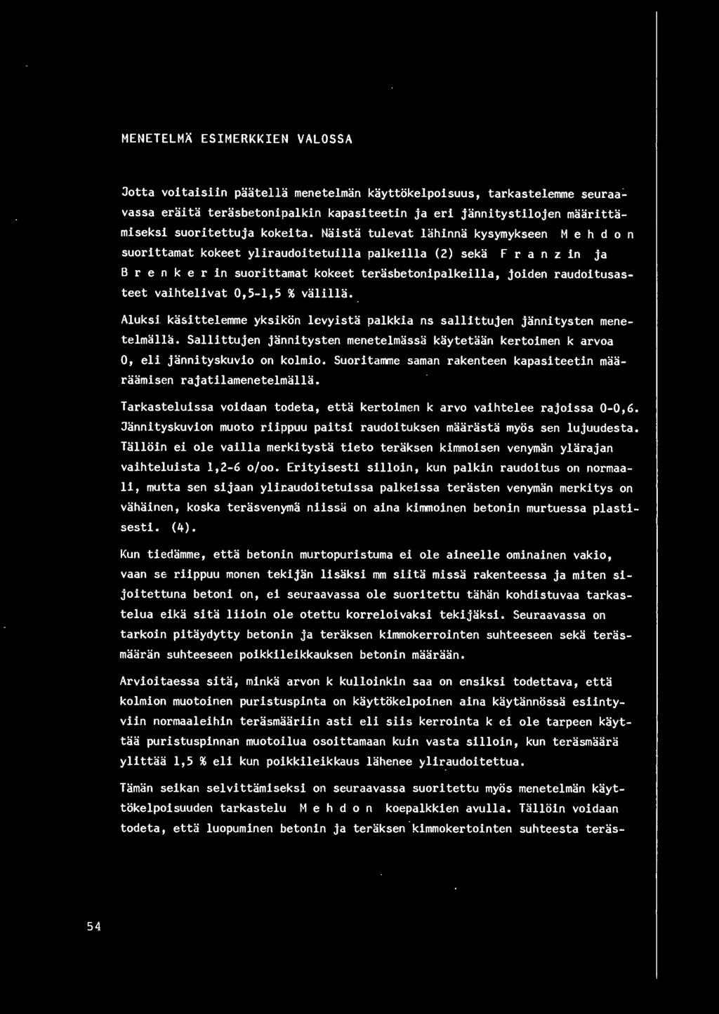 Naista tulevat lahinna kysymykseen suorittamat kokeet yliraudoitetuilla palkeilla (2) seka M e h d o n F r a n z in ja B r e n k e r in suorittamat kokeet terasbetonipalkeilla, joiden raudoitusasteet