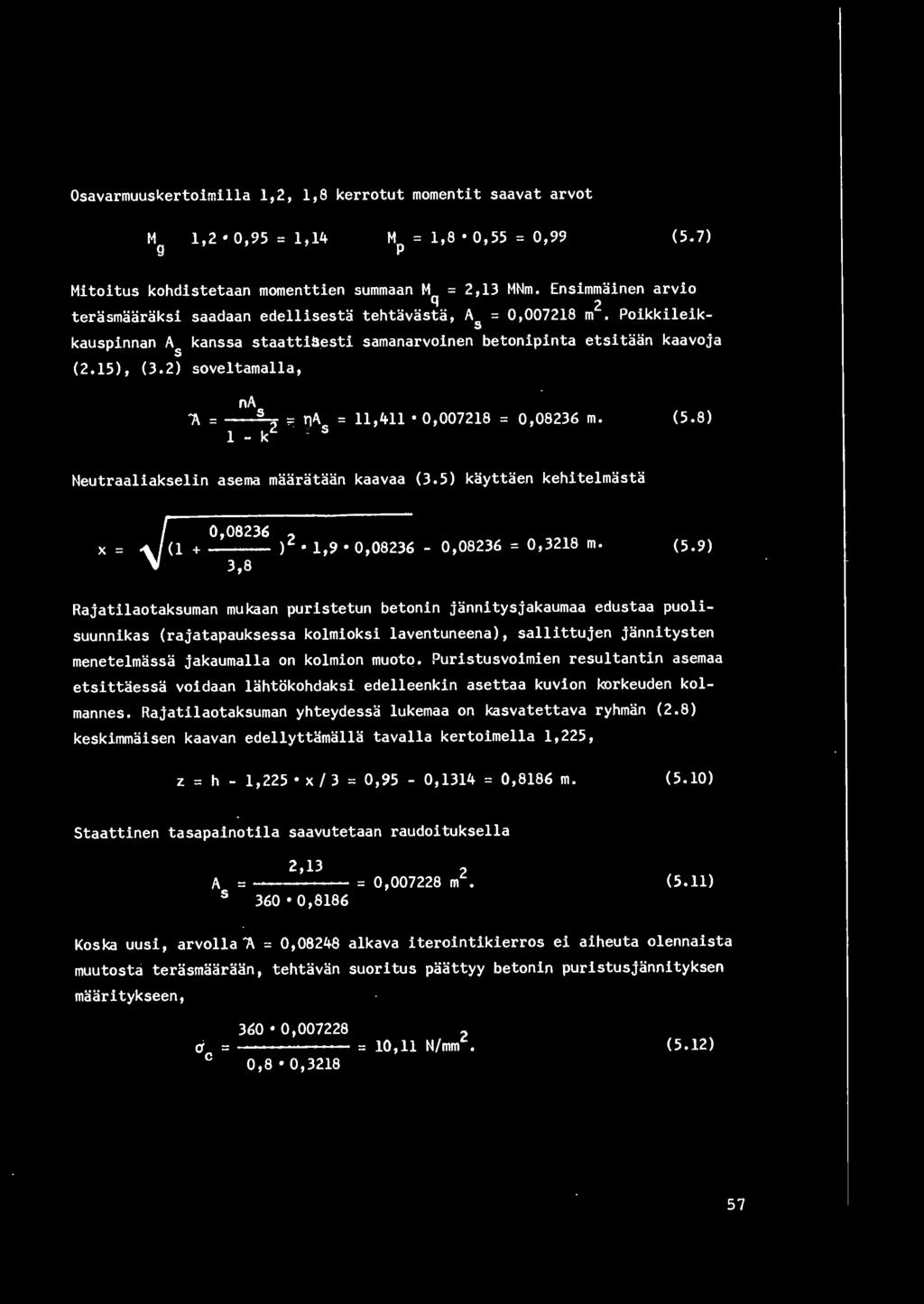 Osavarmuuskert oimi11a 1,2, 1,8 kerrotut momentit saavat arvot t1 9 = 1,2 0,95 = 1,14 MNm, Mp = 1,8 0, 55 = 0,99 MNm. (5. 7) Mitoitus kohdistetaan momenttien summaan M = 2,13 MNm.