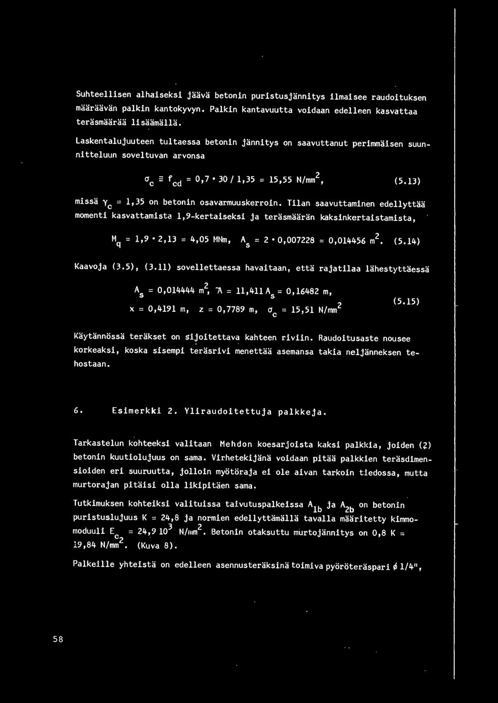 Ti1an saavuttaminen ede11yttaa momenti kasvattamista 1,9-kertaiseksi ja terasmaaran kaksinkertaistamista, M = 1,9 2,13 = 4,05 MNm, q A s 2 2 0,007228 = 0,014456 m (5.14) Kaavoja (3.5), (3.