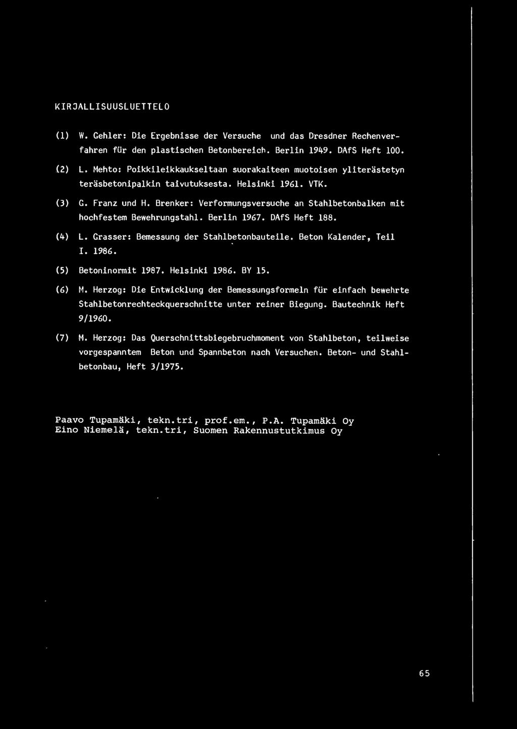Brenker: Verformungsversuhe an Stahlbetonbalken mit hohfestem Bewehrungstahl. Berlin 1967. OAfS Heft 188. (4) L. Grasser: Bemessung der Stahlbetonbauteile. Beton Kalender, Teil I. 1986.