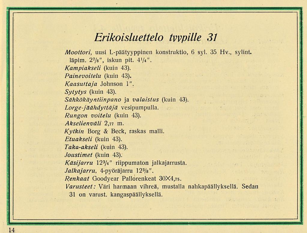 Erikoisluettelo tyypille 31 Moottori, uusi L-päätyyppinen konstruktio, 6 syl. 3 Hv., sylint. läpim. 2 7 /8", iskun pit. Y/a". Kampiakseli (kuin 43). Painevoitelu (kuin 43). Kaasuttaja Johnson 1".