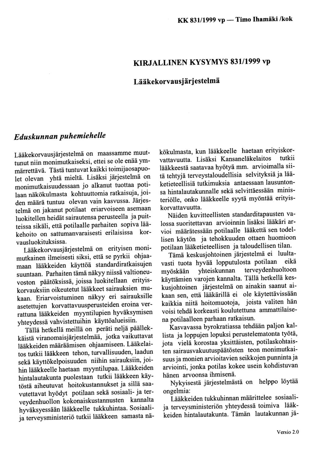 KK 831/1999 vp- Timo Ihamäki /kok KIRJALLINEN KYSYMYS 83111999 vp Lääkekorvausjärjestelmä Eduskunnan puhemiehelle Lääkekorvausjärjestelmä on maassamme muuttunut niin monimutkaiseksi, ettei se ole