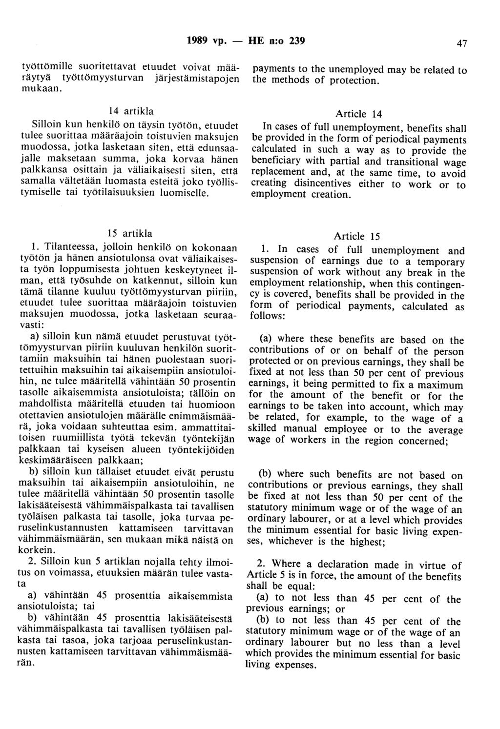 1989 vp. - HE n:o 239 47 työttömille suoritettavat etuudet voivat määräytyä työttömyysturvan järjestäruistapojen mukaan.