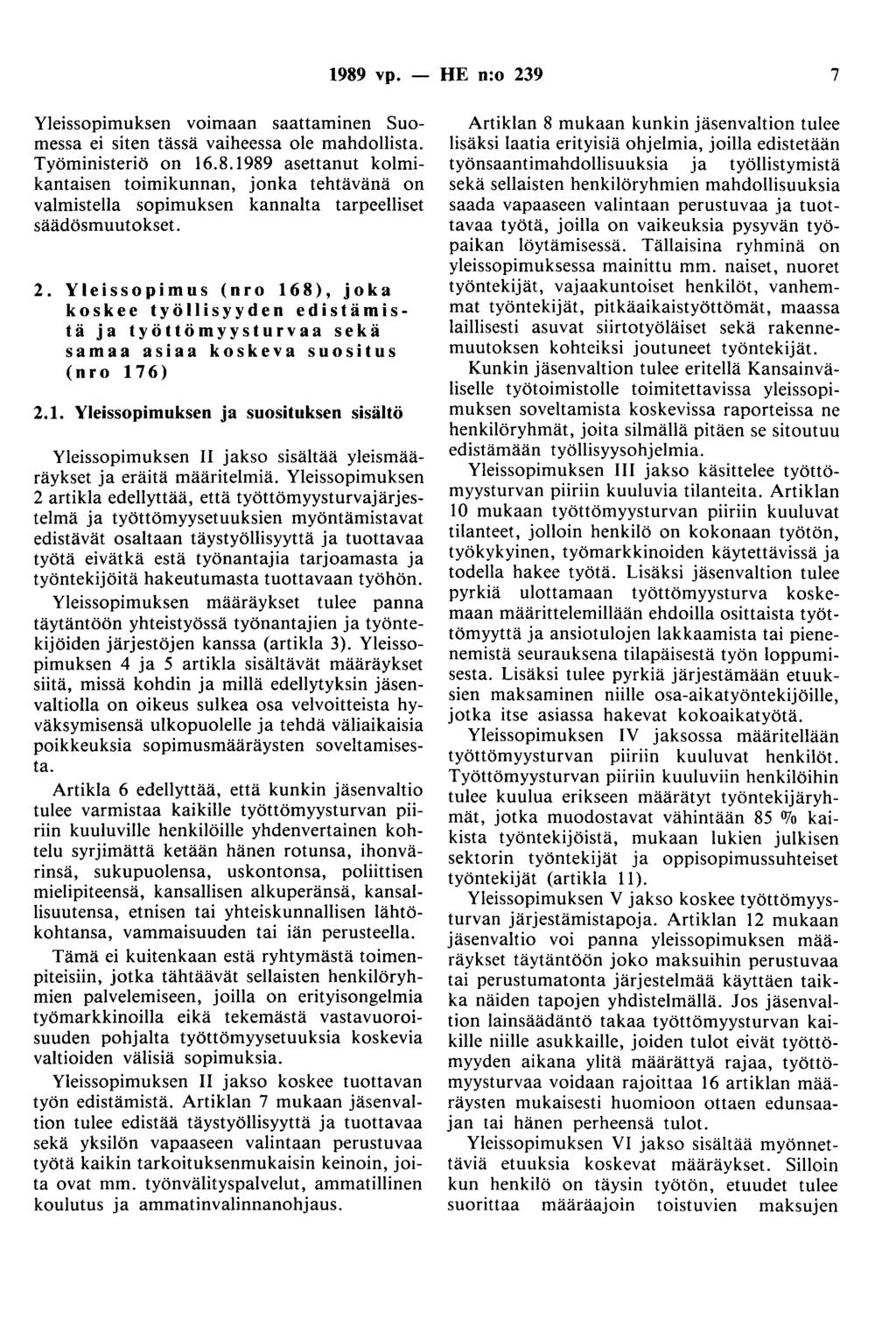 1989 vp. - HE n:o 239 7 Yleissopimuksen voimaan saattaminen Suomessa ei siten tässä vaiheessa ole mahdollista. Työministeriö on 16.8.1989 asettanut kolmikantaisen toimikunnan, jonka tehtävänä on valmistella sopimuksen kannalta tarpeelliset säädösmuutokset.