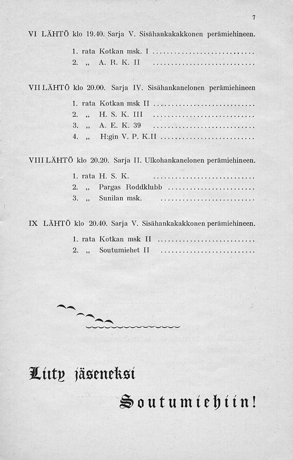 Soutumiehet 7 VI LÄHTÖ klo 19.40. Sarja V. Sisähankakakkonen perämiehineen. 1. rata Kotkan msk. I 2. A. R. K. II VII LÄHTÖ klo 20.00. Sarja IV. Sisähankanelonen perämiehineen 1. rata Kotkan msk II. 2. H.