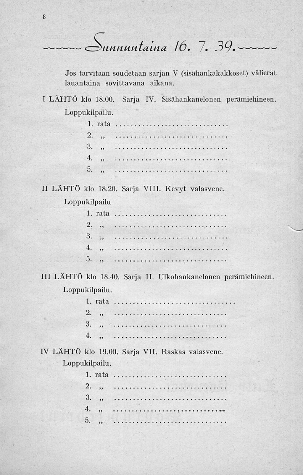 8 <z~>uuttunt<ila{i /Ö. 7. 3y, *~*~-~*-; Jos tarvitaan soudetaan sarjan V (sisähankakakkoset) välierät lauantaina sovittavana aikana. I LÄHTÖ klo 18.00. Sarja IV. Sisähankanelonen perämiehineen.