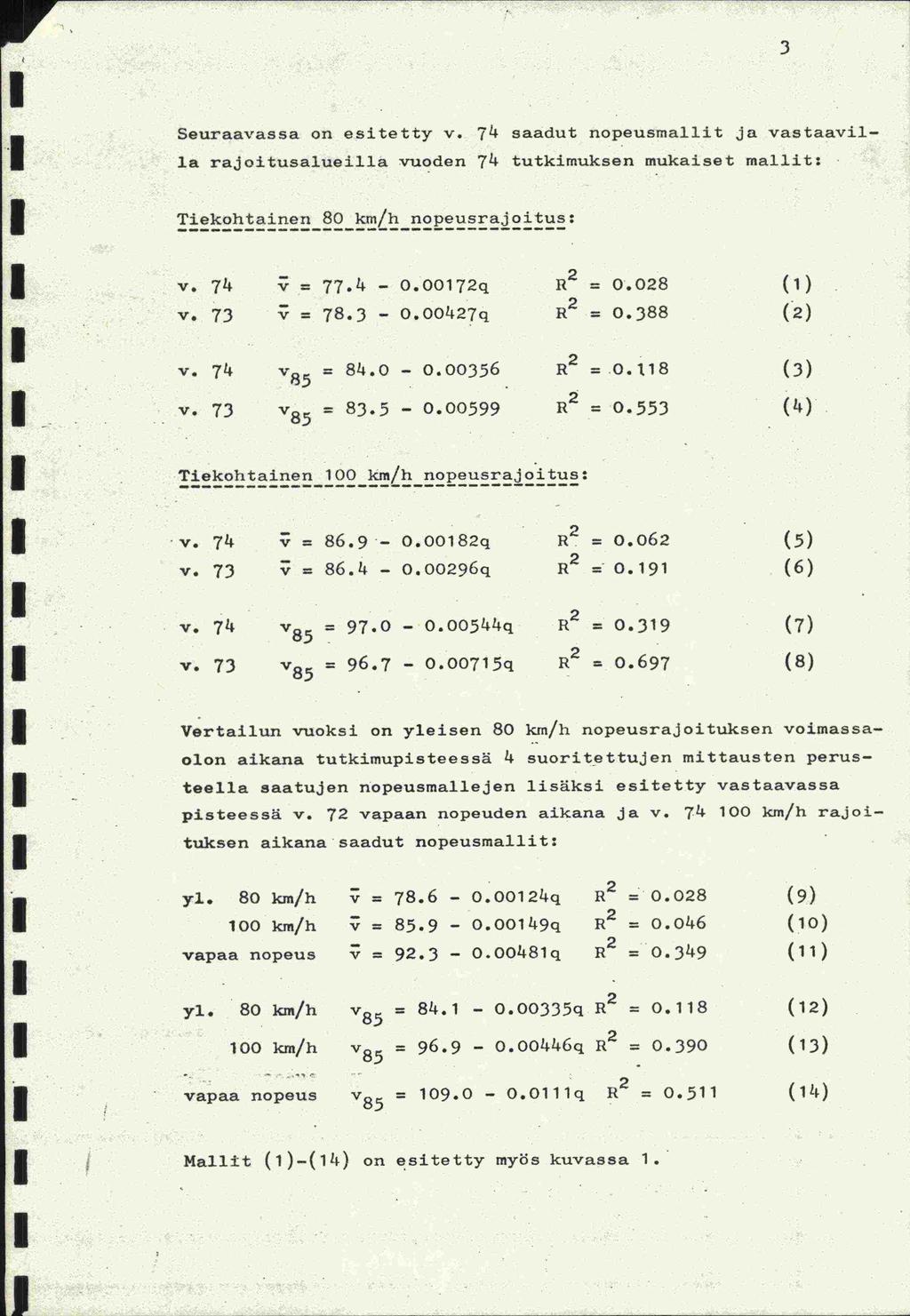 3 Seuraavassa on esitetty v. 7/4 saadut nopeusrnallit ja vastaavilla rajoitusalueilla vuoden 7/4 tutkimuksen mukaiset mallit: Tiekohtainen 80 km/h nopeusrajoitus: v. 7/4 = 77.Lt - fl2 = 0.00172q 0.