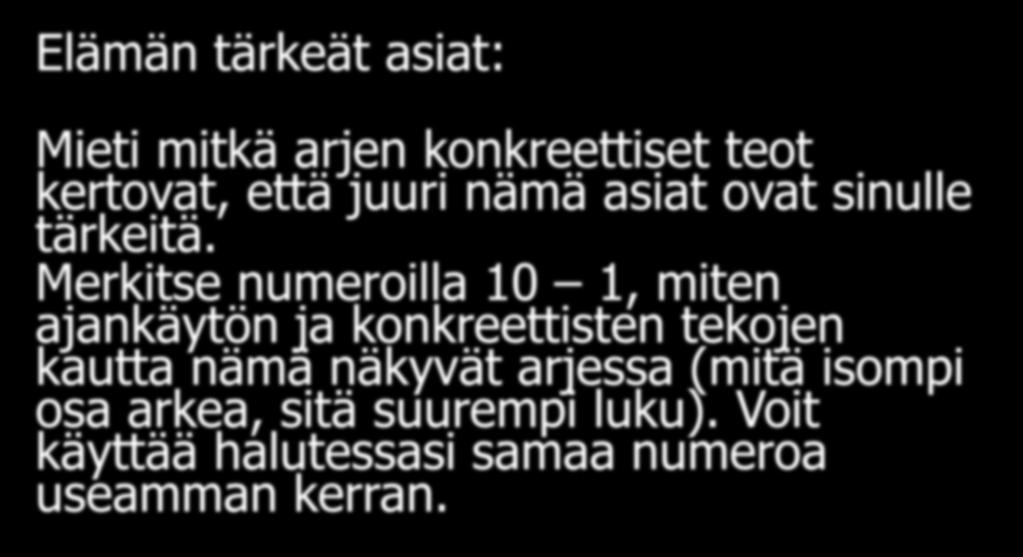 Elämän tärkeät asiat: Mieti mitkä arjen konkreettiset teot kertovat, että juuri nämä asiat ovat sinulle tärkeitä.