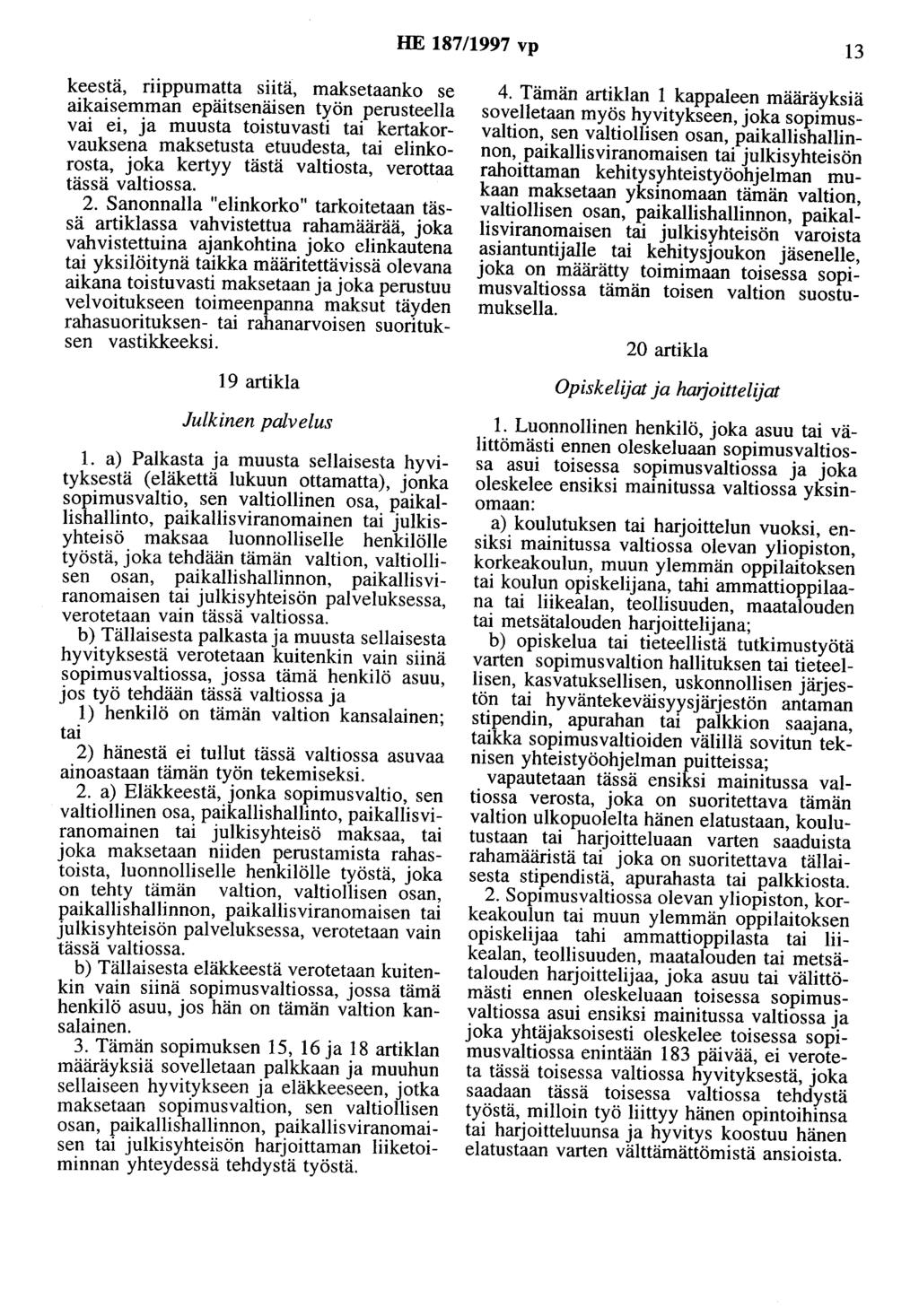 HE 187/1997 vp 13 keestä, riippumatta siitä, maksetaanko se aikaisemman epäitsenäisen työn perusteella vai ei, ja muusta toistuvasti tai kertakorvauksena maksetusta etuudesta, tai elinkorosta, joka