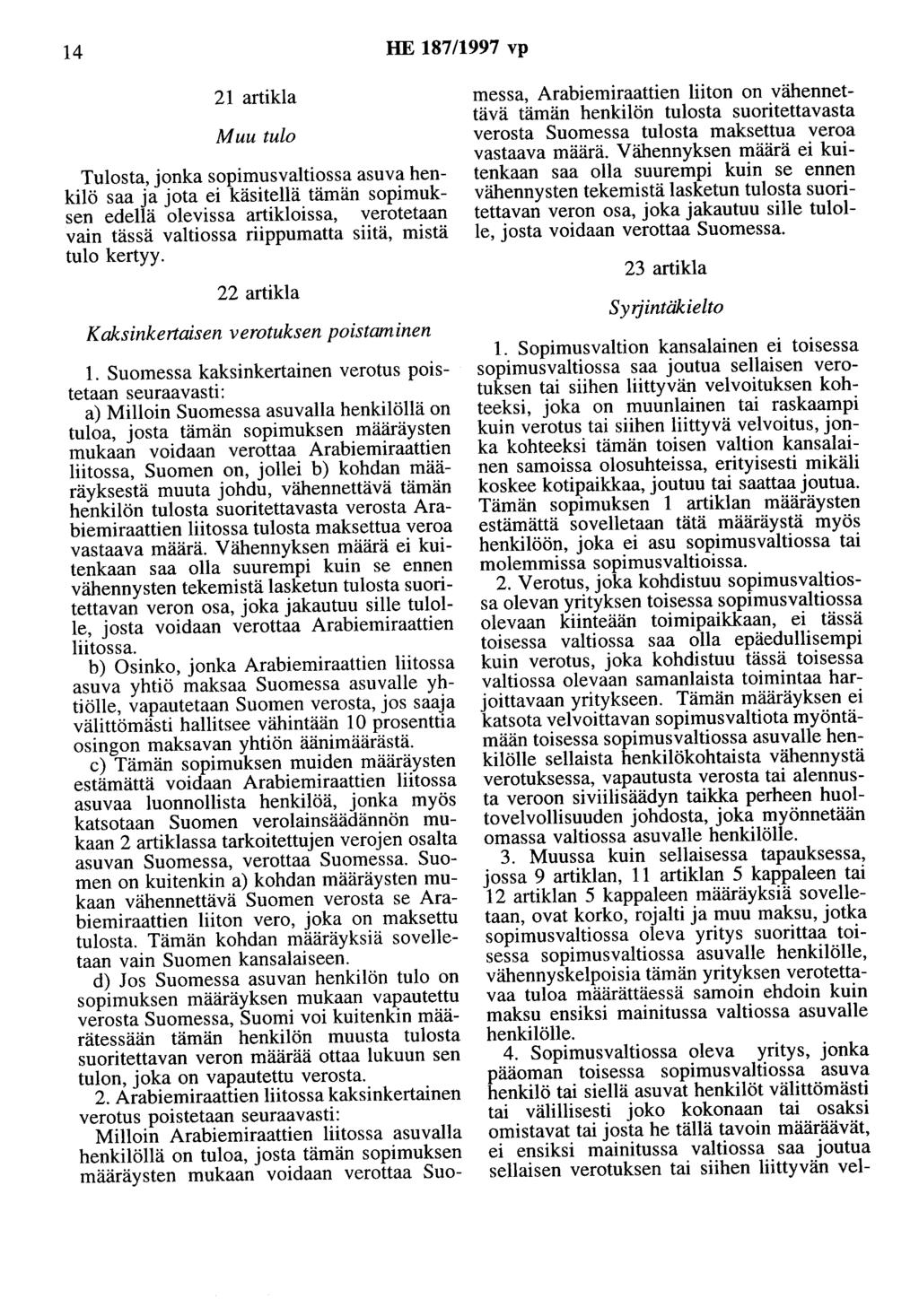 14 HE 187/1997 vp 21 artikla Muu tulo Tulosta, jonka sopimusvaltiossa asuva henkilö saa ja jota ei käsitellä tämän sopimuksen edellä olevissa artikloissa, verotetaan vain tässä valtiossa riippumatta