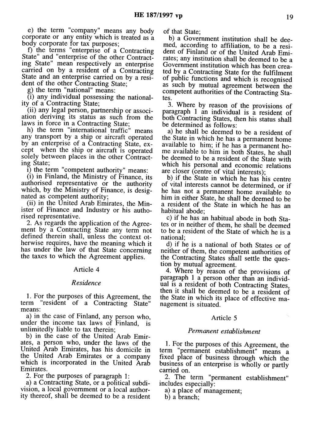 HE 187/1997 vp 19 e) the term "company" means any body corporate or any entity which is treated as a body corporate for tax purposes; f) the terms "enterprise of a Contracting State" and "enterprise