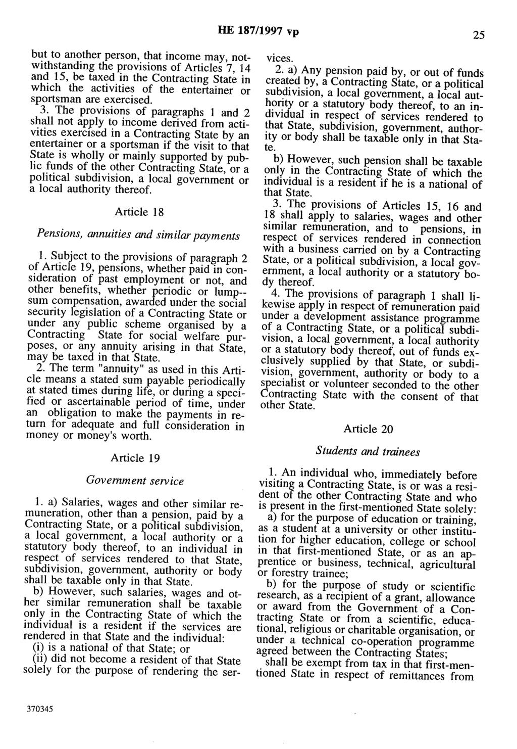 HE 187/1997 vp 25 but to another person, that income may, notwithstanding the provisions of Articles 7, 14 and 15, be taxed in the Contracting State in which the activities of the entertainer or