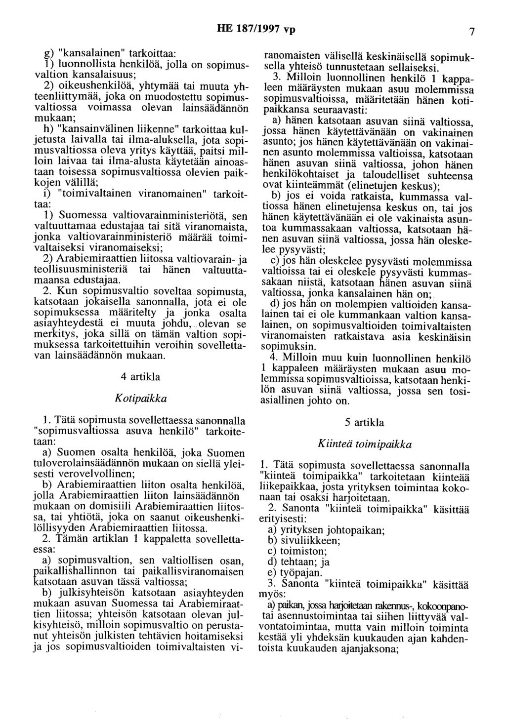 HE 187/1997 vp 7 g) "kansalainen" tarkoittaa: 1) luonnollista henkilöä, jolla on sopimusvaltion kansalaisuus; 2) oikeushenkilöä, yhtymää tai muuta yhteenliittymää, joka on muodostettu