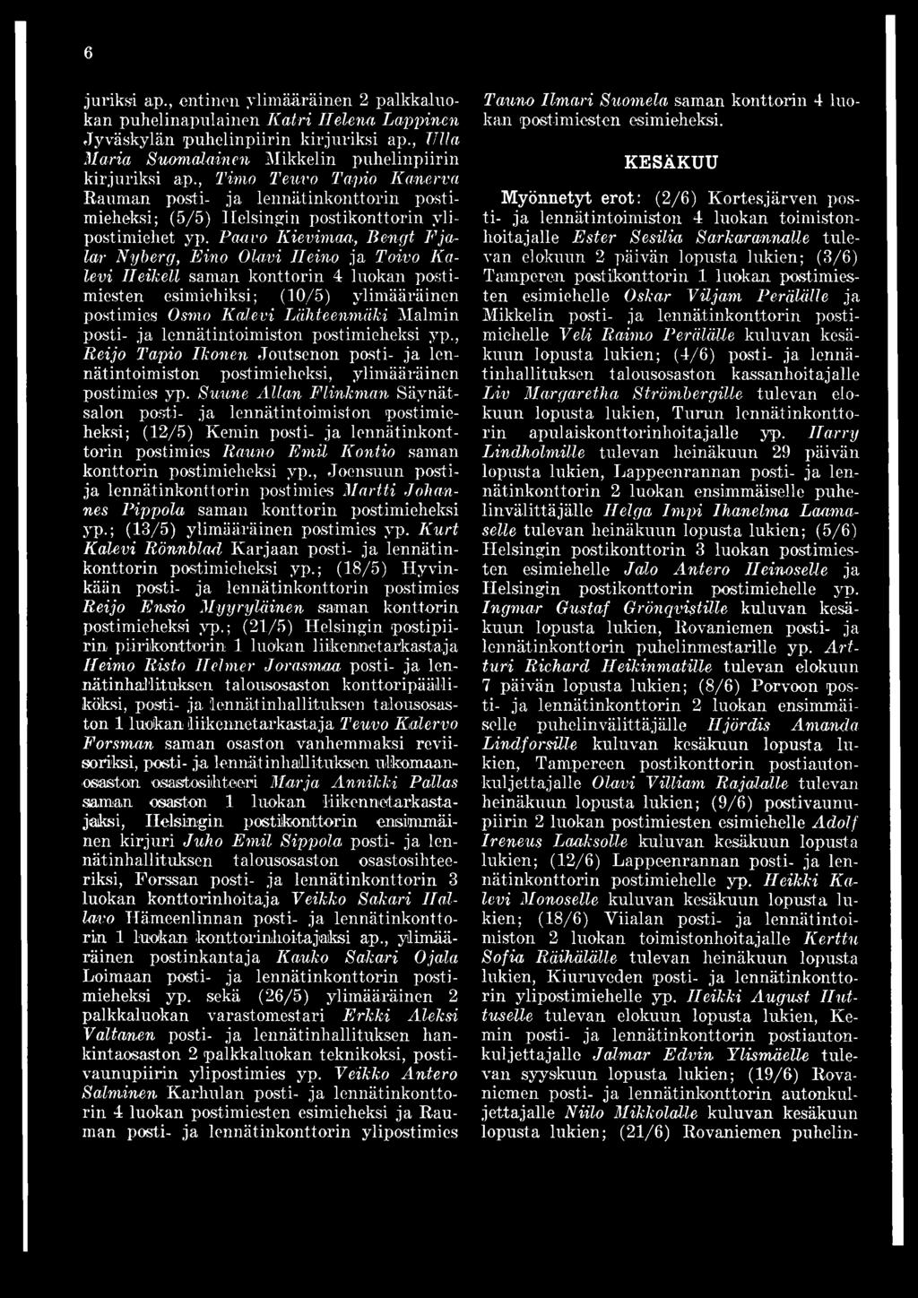 Paavo Kievimaa, Bengt Fjalar Nyberg, Eino Olavi Heino ja Toivo K a levi Heikell saman konttorin 4 luokan postimiesten esimiehiksi; (10/5) ylimääräinen postimies Osmo Kalevi Lähteenmäki Malmin posti-