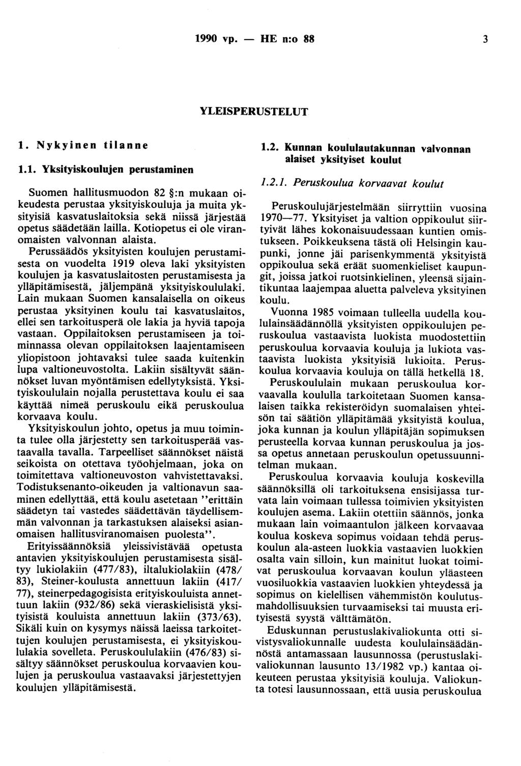 1990 vp. - HE n:o 88 3 YLEISPERUSTELUT t. Nykyinen tilanne 1.1. Yksityiskoulujen perustaminen Suomen hallitusmuodon 82 :n mukaan oikeudesta perustaa yksityiskouluja ja muita yksityisiä kasvatuslaitoksia sekä niissä järjestää opetus säädetään lailla.