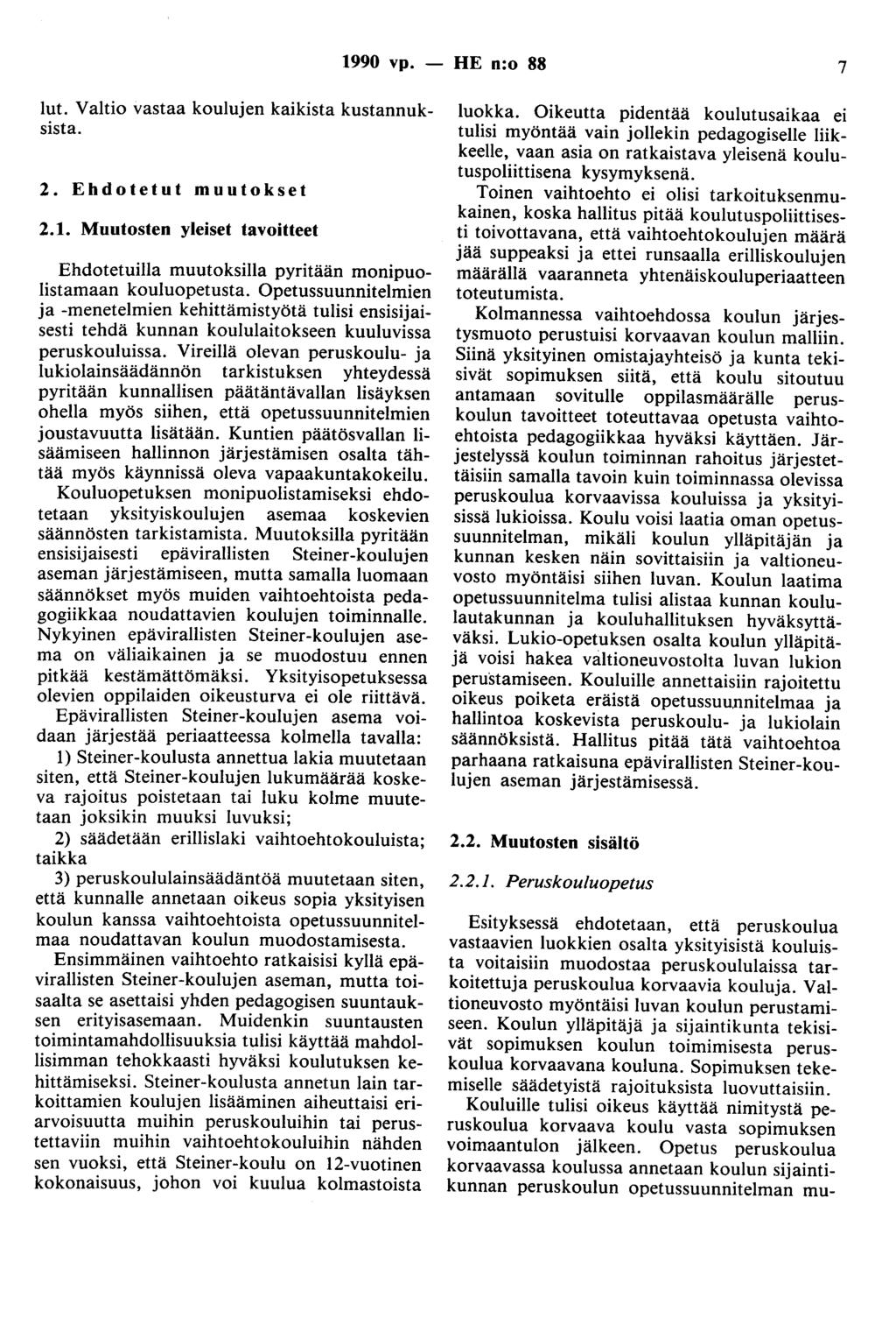 1990 vp. - HE n:o 88 7 lut. Valtio vastaa koulujen kaikista kustannuksista. 2. Ehdotetut muutokset 2.1. Muutosten yleiset tavoitteet Ehdotetuilla muutoksilla pyritään monipuolistamaan kouluopetusta.