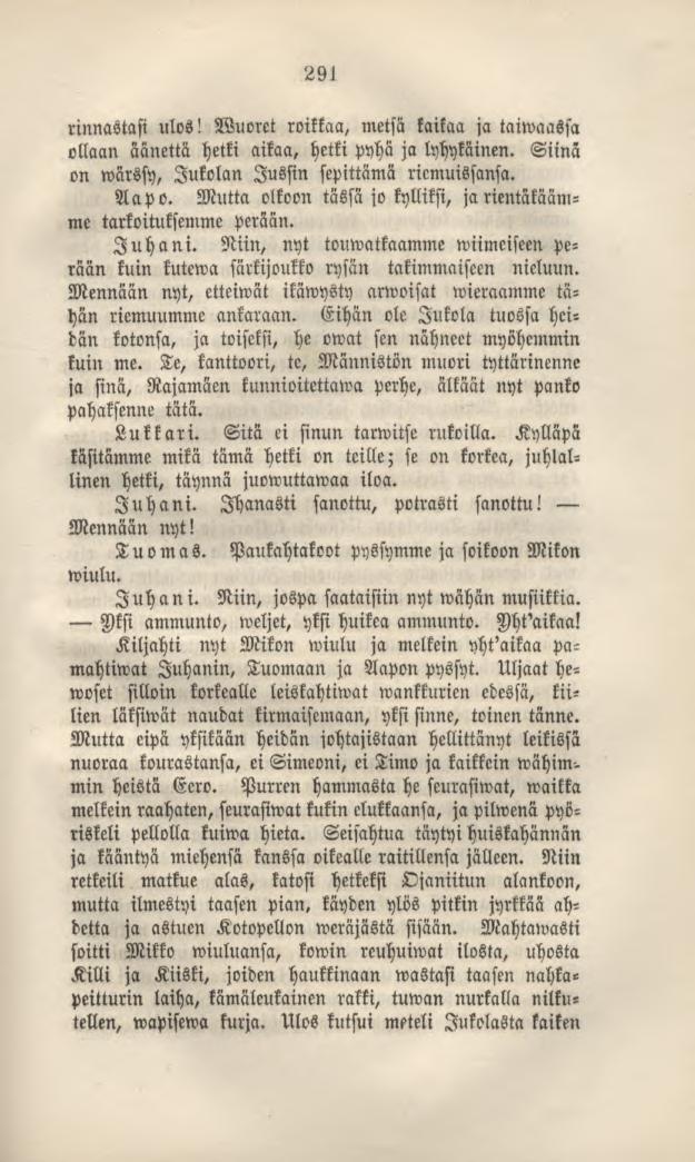 291 rinnastasi ulos! Wuoret roikkaa, metsä kaikaa ja tanvaassa ollaan äänettä hetki aikaa, hetki pyhä ja lyhykäinen. Siinä on wärssy, Jukolan Jussin sepittämä riemuissansa. Aapo.