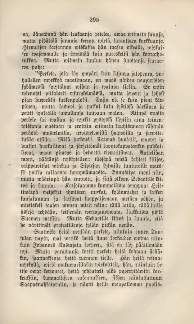295 na, äänetönna hän leukaansa pitelee, awaa wiimein suunsa, mutta pidättää sanansa kerran wielä,karauttaen kurkkuansa.
