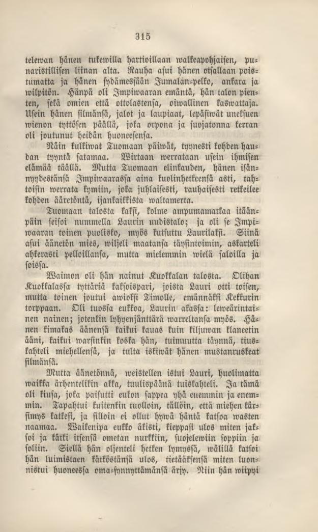315 teiewan hänen tukemilla hartioillaan walkeapohjaisen, punaristillisen liinan alta. Rauha asui hänen otsallaan poistumatta ja hänen sydämessään Jumalan-pelko, ankara ja wilpitön.
