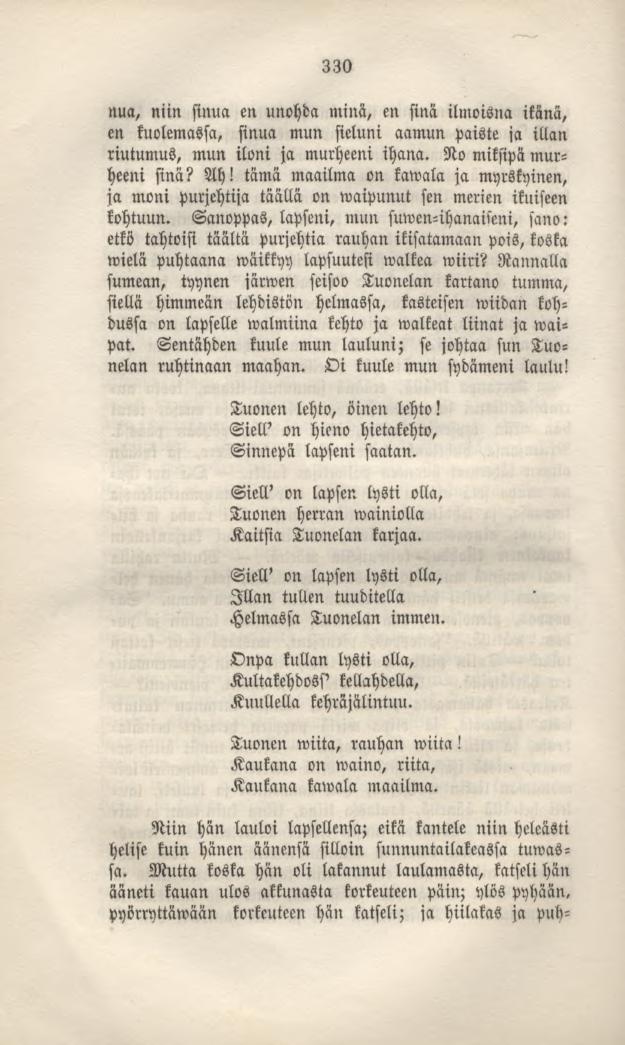 330 nua, niin sinua en unohda minä, en sinä ilmoisna ikänä, en kuolemassa, sinua mun sieluni aamun paiste ja illan riutumus, mun iloni ja murheeni ihana. No miksipämurheeni sinä? Ah!