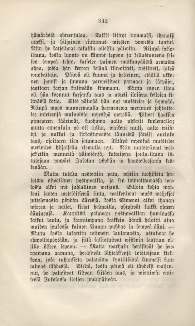 332 hämärässä yhteensulaa. Kaikki liittyi tummaksi, ihanaksi uneksi, ja hiljainen riutumus miesten powessa tuntui. Niin he katseliwat takaisin olleisin päiwiin.