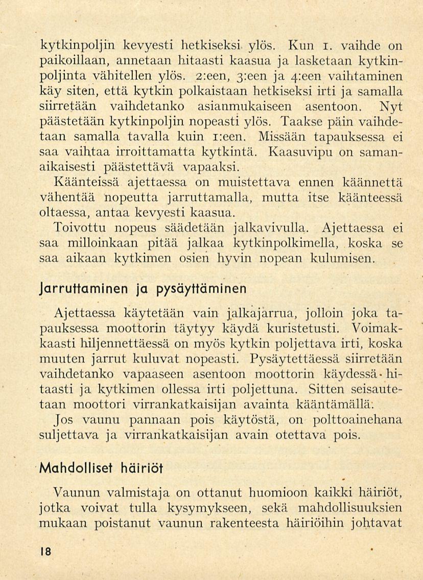 kytkinpoljin kevyesti hetkiseksi ylös. Kun i. vaihde on paikoillaan, annetaan hitaasti kaasua ja lasketaan kytkinpoljinta vähitellen ylös.