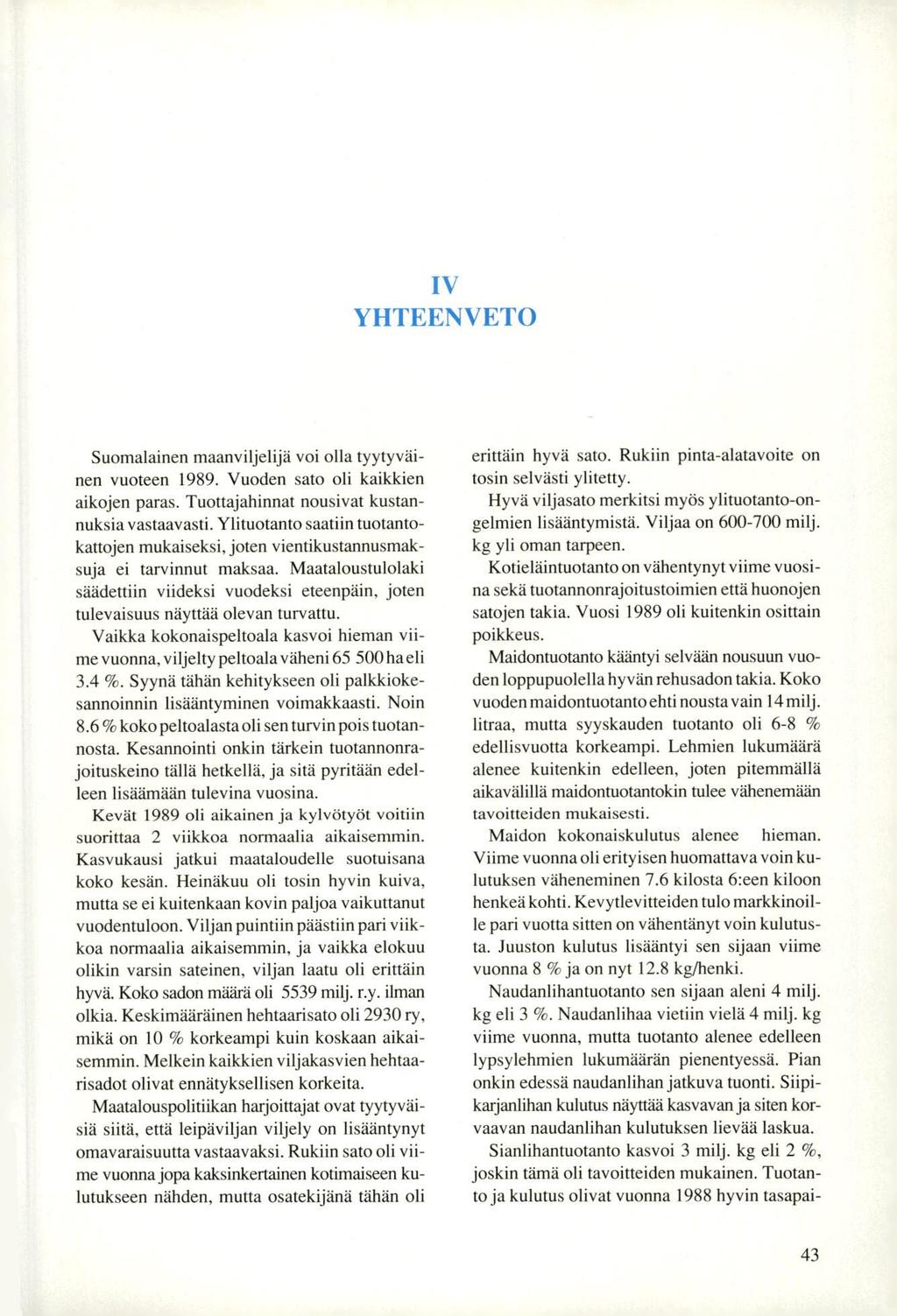 IV YHTEENVETO Suomalainen maanviljelijä voi olla tyytyväinen vuoteen 1989. Vuoden sato oli kaikkien aikojen paras. Tuottajahinnat nousivat kustannuksia vastaavasti.