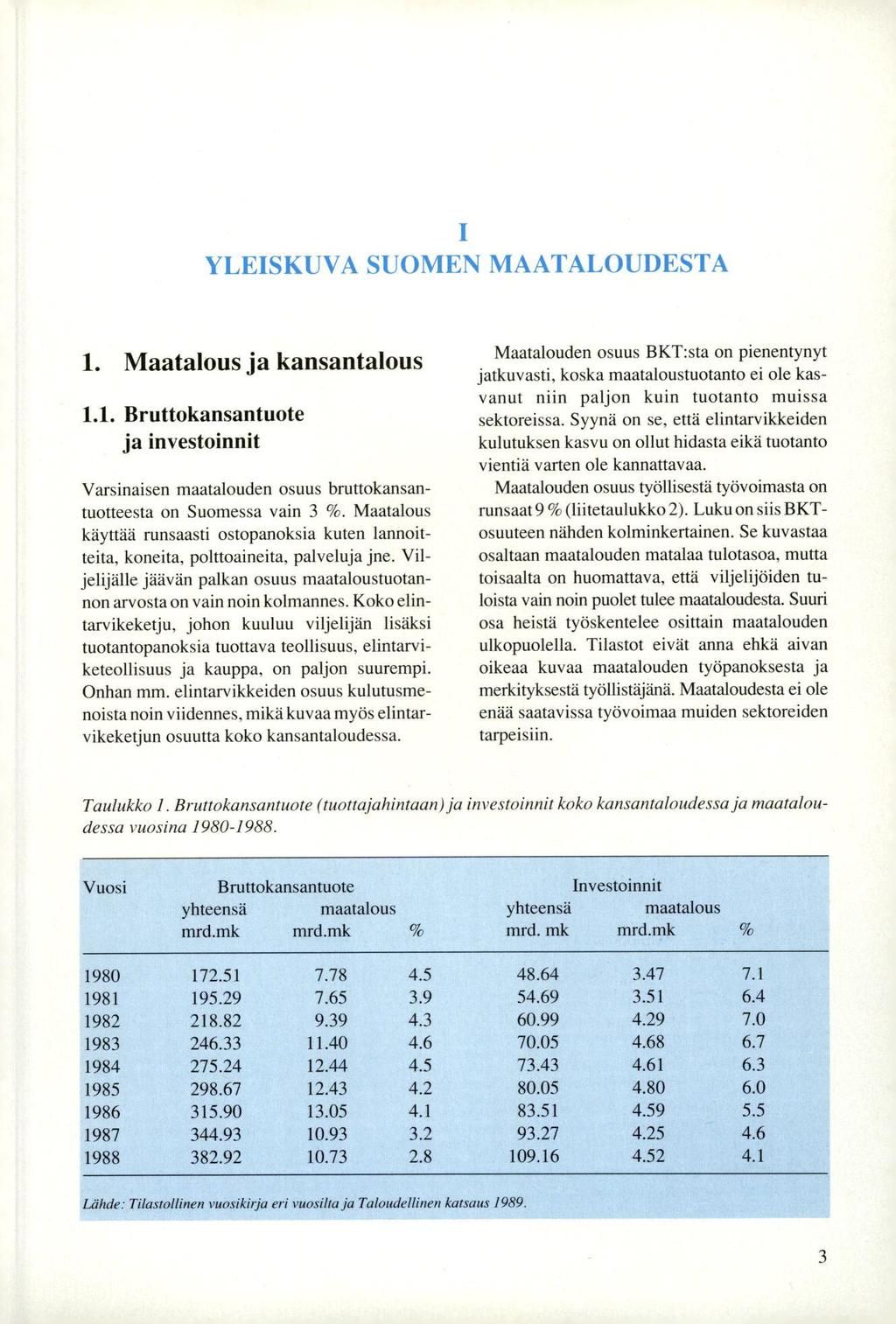 YLEISKUVA SUOMEN MAATALOUDESTA 1. Maatalous ja kansantalous 1.1. Bruttokansantuote ja investoinnit Varsinaisen maatalouden osuus bruttokansantuotteesta on Suomessa vain 3 %.