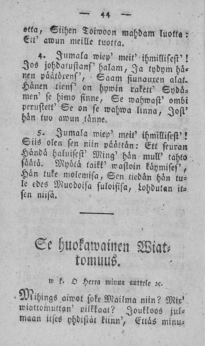 44 "la, Siihen Toiwoon mahdan, luotta: Ett awun meille tuotta. 4- Jumala wiep' meit' lohdqtustans' ihmillisest'! halam, Ia tydym nen paatörens', hä- Saam siunauxen alat.