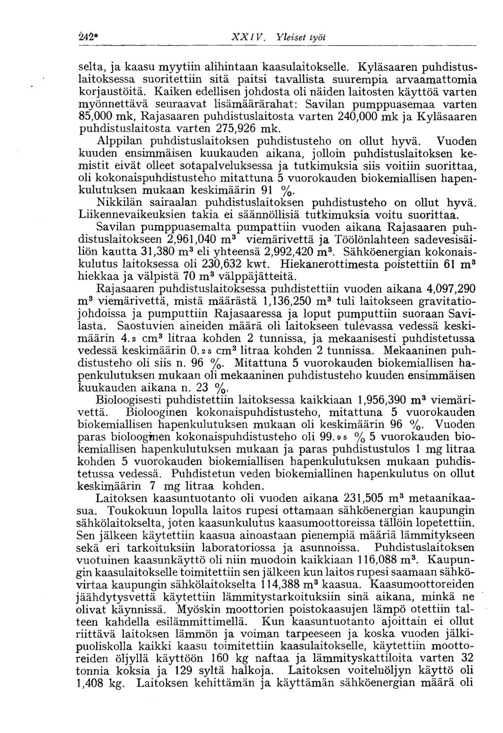 242* XXIV. Yleiset työt seita, ja kaasu myytiin alihintaan kaasulaitokselle. Kyläsaaren puhdistuslaitoksessa suoritettiin sitä paitsi tavallista suurempia arvaamattomia korjaustöitä.