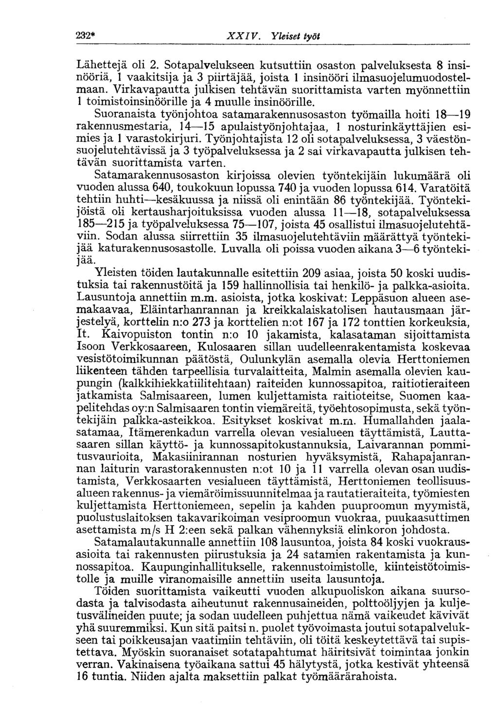 232* XXIV. Yleiset työt Lähettejä oli 2. Sotapalvelukseen kutsuttiin osaston palveluksesta 8 insinööriä, 1 vaakitsija ja 3 piirtäjää, joista 1 insinööri ilmasuojelumuodostelmaan.